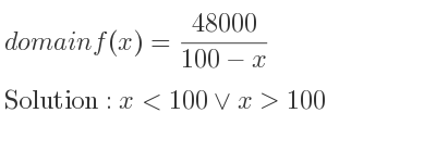 The domain of f(x)=(48000)/(100-x) is x<100\lor x>100